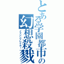 とある学園都市の幻想殺戮（イマジンブレイカー）