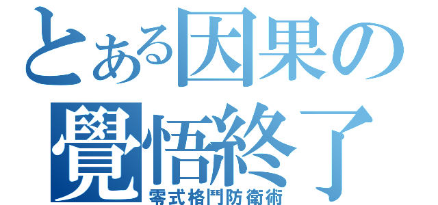 とある因果の覺悟終了（零式格鬥防衛術）