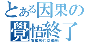 とある因果の覺悟終了（零式格鬥防衛術）