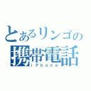 とあるリンゴの携帯電話（ｉＰｈｏｎｅ）