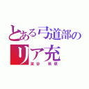 とある弓道部のリア充（深谷 萩原）