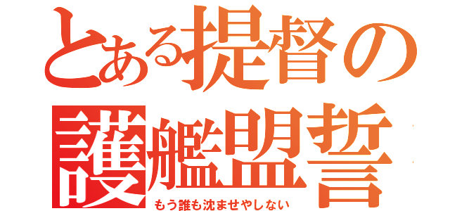 とある提督の護艦盟誓（もう誰も沈ませやしない）