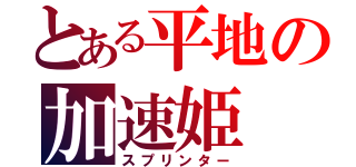 とある平地の加速姫（スプリンター）