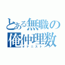 とある無職の俺仲理数動（オナニスト）