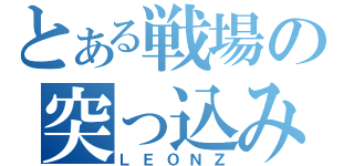 とある戦場の突っ込み隊長（ＬＥＯＮＺ）