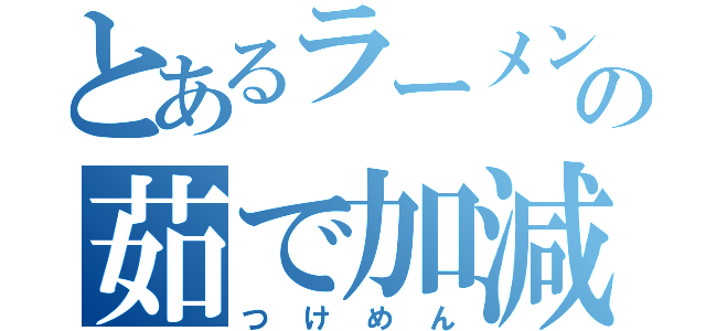 とあるラーメンの茹で加減（つけめん）