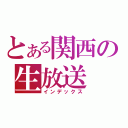 とある関西の生放送（インデックス）