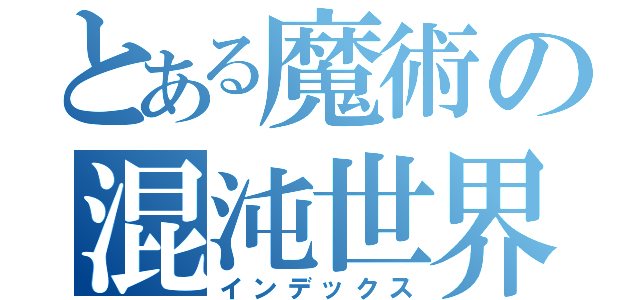 とある魔術の混沌世界（インデックス）