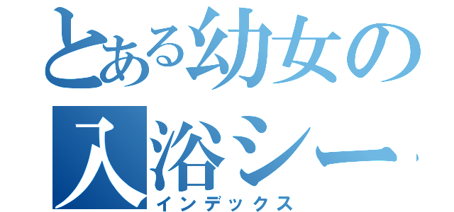 とある幼女の入浴シーン（インデックス）