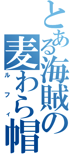 とある海賊の麦わら帽子（ルフィ）