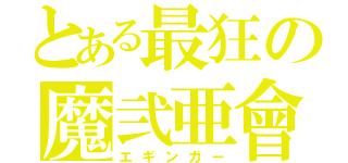 とある最狂の魔弐亜會（エギンガー）