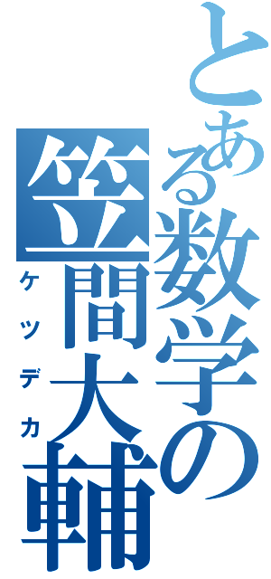 とある数学の笠間大輔（ケツデカ）