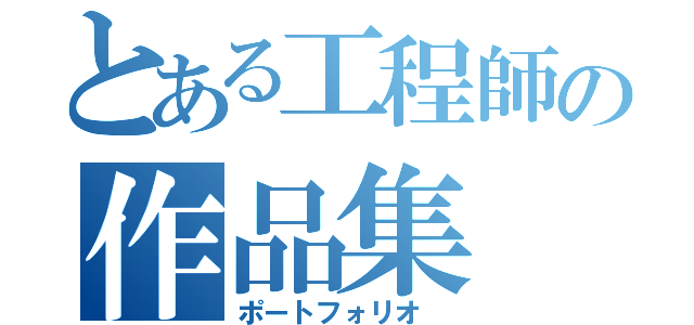 とある工程師の作品集（ポートフォリオ ）