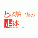 とある熱奶茶の走冰（Ｍｉｌｋ ｔｅａ）