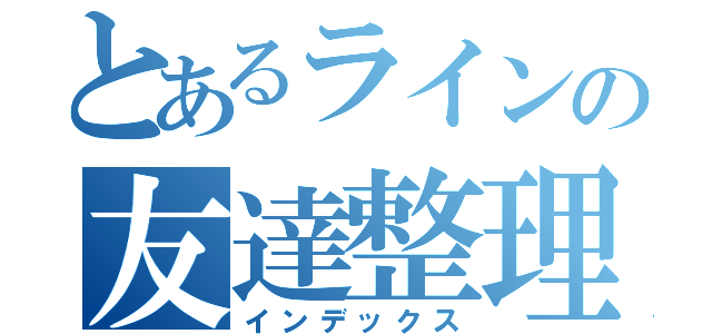 とあるラインの友達整理（インデックス）