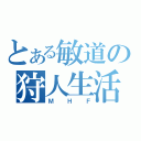 とある敏道の狩人生活（ＭＨＦ）