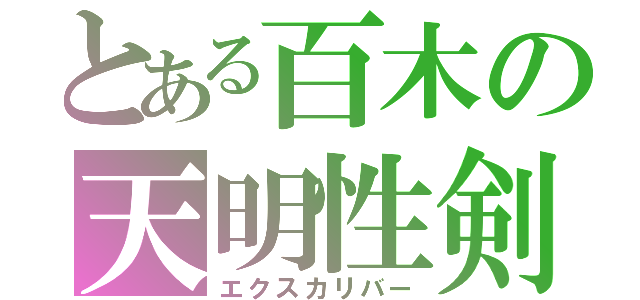 とある百木の天明性剣（エクスカリバー）