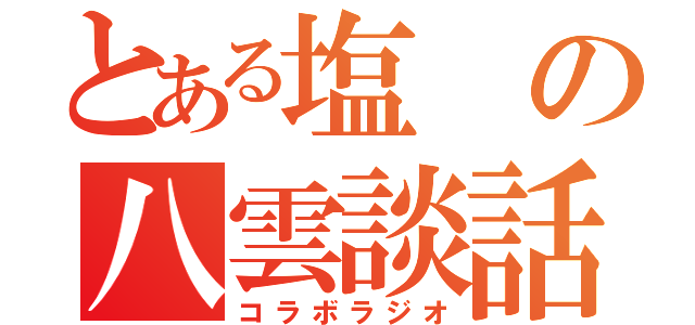 とある塩の八雲談話（コラボラジオ）