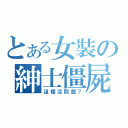 とある女裝の紳士僵屍（這樣沒問題？）