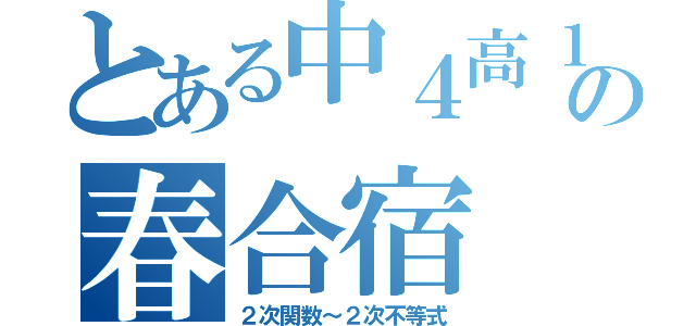 とある中４高１の春合宿（２次関数～２次不等式）