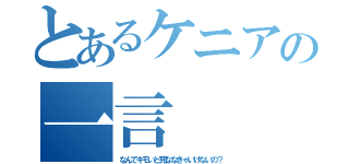 とあるケニアの一言（なんでキモいと死ななきゃいけないの？）