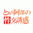 とある阿部の性交誘惑（ヤラナイカ）