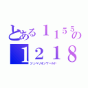 とある１１５５の１２１８（ジュベリオンワールド）