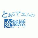 とあるアユムの変態歴（ゾンビ）