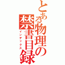 とある物理の禁書目録（インデックス）