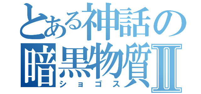 とある神話の暗黒物質Ⅱ（ショゴス）