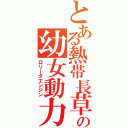 とある熱帯長草草原地帯の幼女動力（ロリータエンジン）