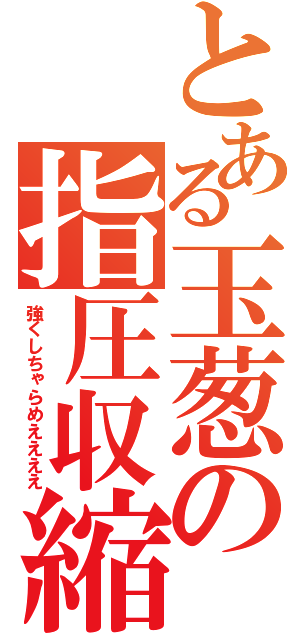 とある玉葱の指圧収縮（強くしちゃらめええええ）