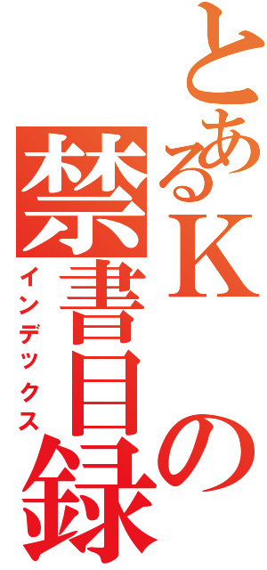 とあるＫの禁書目録（インデックス）