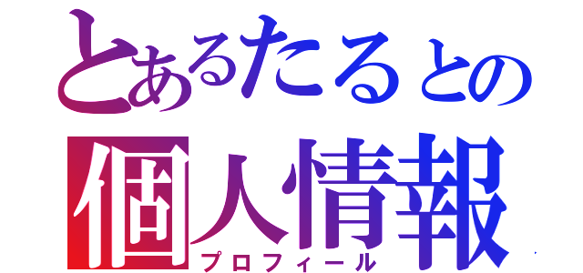 とあるたるとの個人情報（プロフィール）