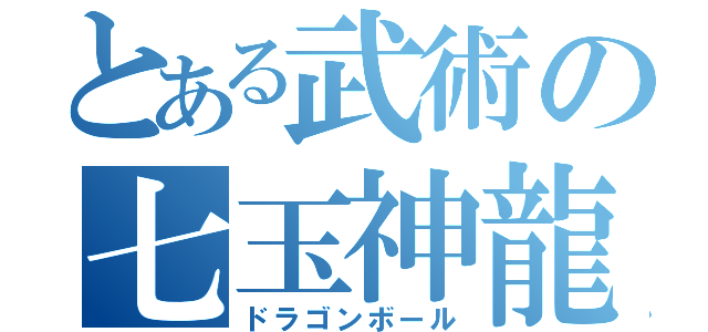 とある武術の七玉神龍（ドラゴンボール）