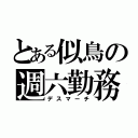 とある似鳥の週六勤務（デスマーチ）