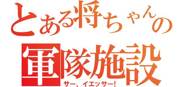 とある将ちゃんの軍隊施設（サー、イエッサー！）