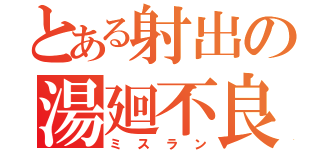 とある射出の湯廻不良（ミスラン）