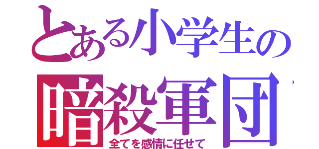 とある小学生の暗殺軍団（全てを感情に任せて）