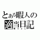 とある暇人の適当日記（暇つぶし）