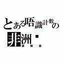 とある唔識計數の非洲雞（請默哀）