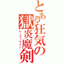 とある狂気の獄炎魔剣（レーヴァテイン）