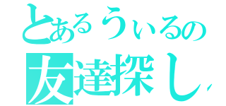 とあるうぃるの友達探し（）