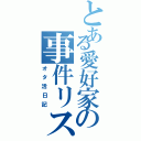 とある愛好家の事件リスト（オタ活日記）