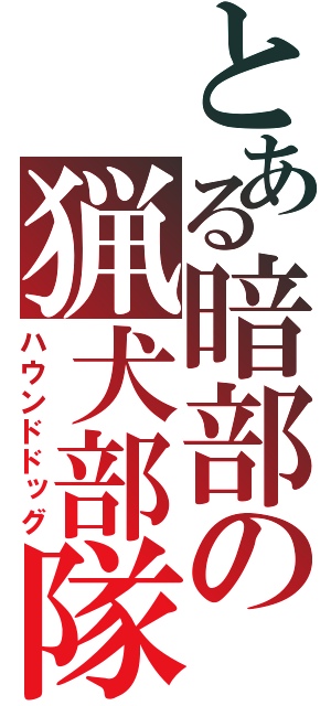 とある暗部の猟犬部隊（ハウンドドッグ）