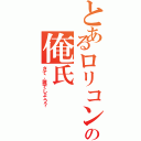 とあるロリコンの俺氏（さて、誰でしょう？）