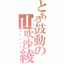 とある鼓動の山吹沙綾（パンパパン）