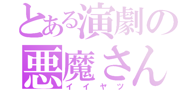 とある演劇の悪魔さん（イイヤツ）