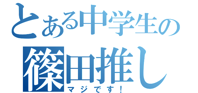 とある中学生の篠田推し（マジです！）