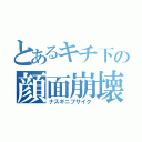 とあるキチ下の顔面崩壊（ナスギニブサイク）